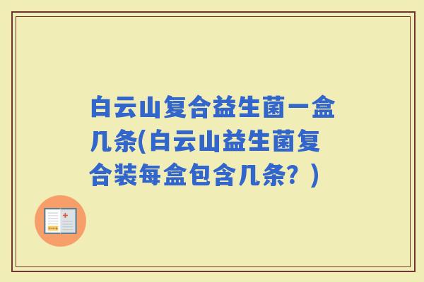 白云山复合益生菌一盒几条(白云山益生菌复合装每盒包含几条?) 白云山复合益生菌一盒几条(白云山益生菌复合装每盒包含几条?)