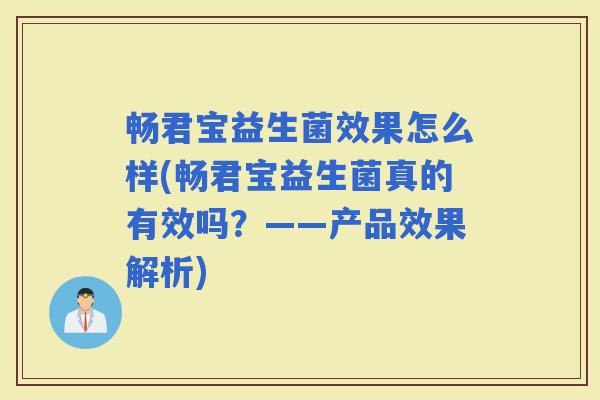 畅君宝益生菌效果怎么样(畅君宝益生菌真的有效吗？——产品效果解析)