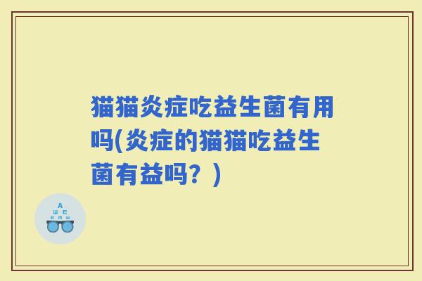 猫猫吃益生菌有用吗(的猫猫吃益生菌有益吗？)