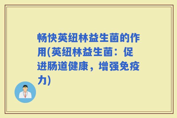 畅快英纽林益生菌的作用(英纽林益生菌：促进肠道健康，增强力)