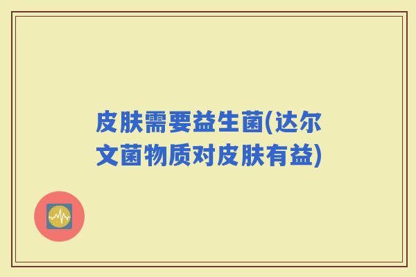 需要益生菌(达尔文菌物质对有益)
