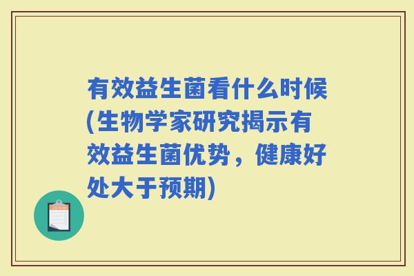 有效益生菌看什么时候(生物学家研究揭示有效益生菌优势，健康好处大于预期)