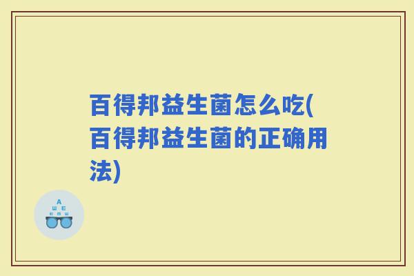 百得邦益生菌怎么吃(百得邦益生菌的正确用法)
