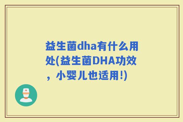 益生菌dha有什么用处(益生菌DHA功效，小婴儿也适用!)