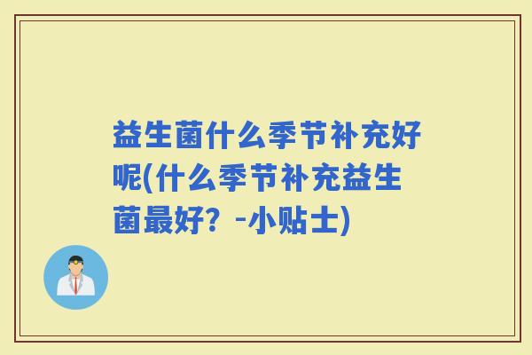 益生菌什么季节补充好呢(什么季节补充益生菌好？-小贴士)