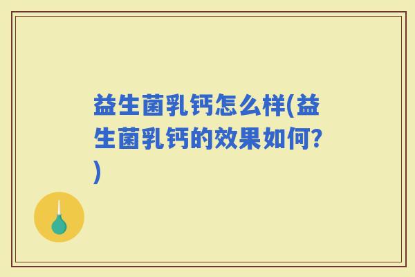 益生菌乳钙怎么样(益生菌乳钙的效果如何？)