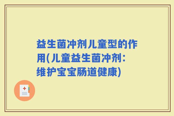 益生菌冲剂儿童型的作用(儿童益生菌冲剂：维护宝宝肠道健康)