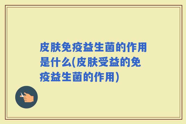 益生菌的作用是什么(受益的益生菌的作用)