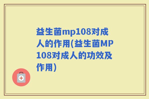 益生菌mp108对成人的作用(益生菌MP108对成人的功效及作用)
