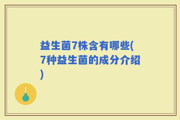 益生菌7株含有哪些(7种益生菌的成分介绍)