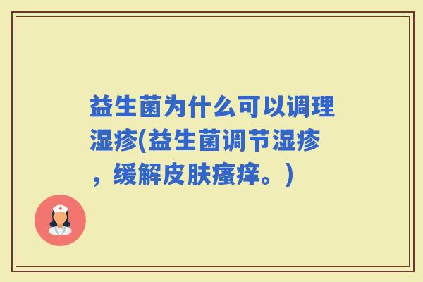 益生菌为什么可以调理(益生菌调节，缓解。)