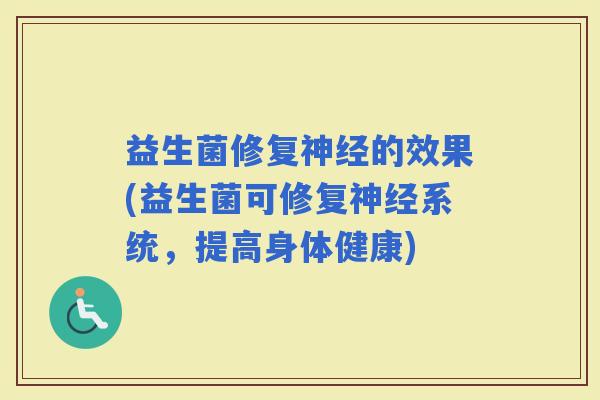 益生菌修复的效果(益生菌可修复系统，提高身体健康)