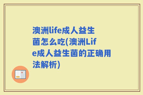 澳洲life成人益生菌怎么吃(澳洲Life成人益生菌的正确用法解析)