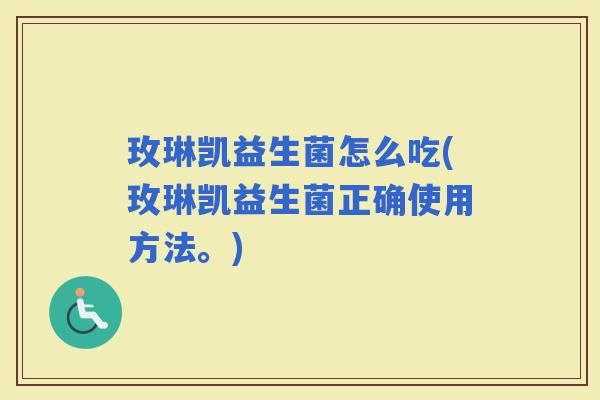 玫琳凯益生菌怎么吃(玫琳凯益生菌正确使用方法。) 玫琳凯益生菌怎么吃(玫琳凯益生菌正确使用方法。)