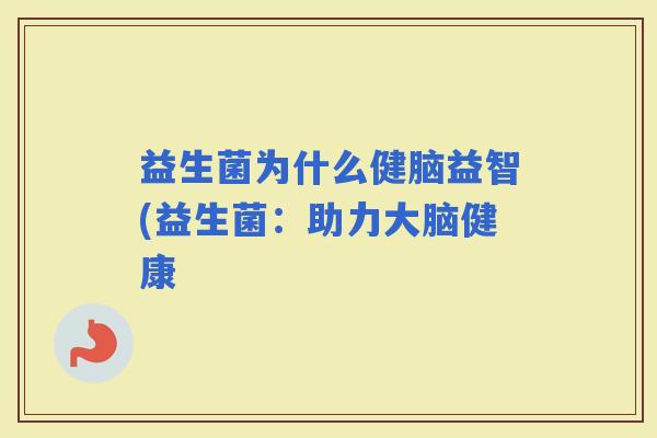 益生菌为什么健脑益智(益生菌：助力大脑健康