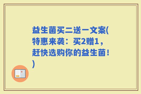 益生菌买二送一文案(特惠来袭：买2赠1，赶快选购你的益生菌！)
