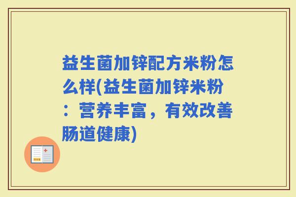 益生菌加锌配方米粉怎么样(益生菌加锌米粉：营养丰富，有效改善肠道健康)