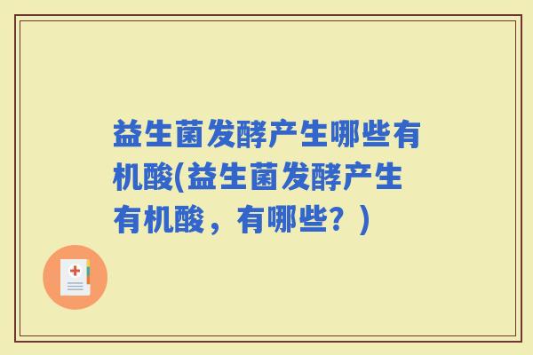 益生菌发酵产生哪些有机酸(益生菌发酵产生有机酸，有哪些？)