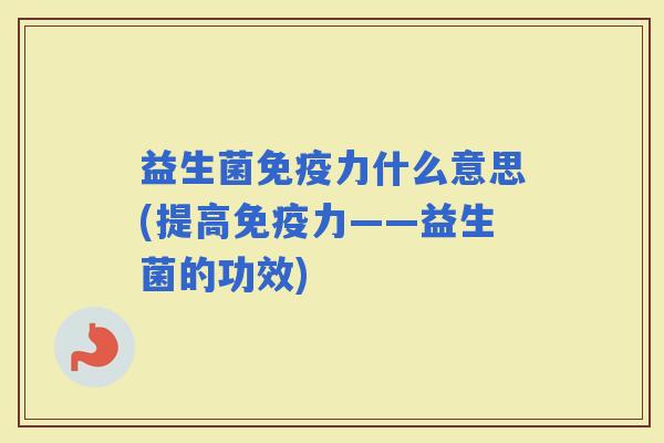 益生菌力什么意思(提高力——益生菌的功效)