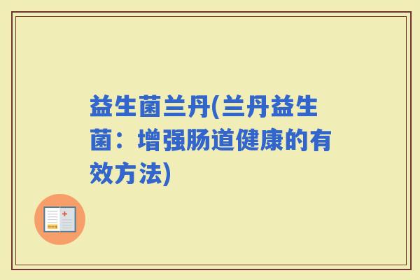 益生菌兰丹(兰丹益生菌：增强肠道健康的有效方法)