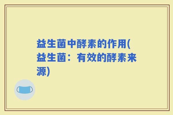 益生菌中酵素的作用(益生菌：有效的酵素来源)