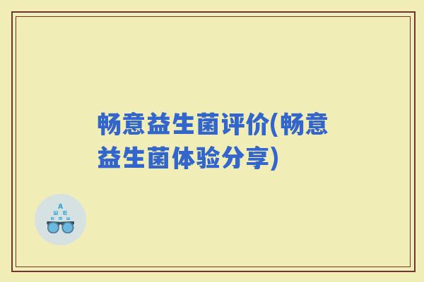 畅意益生菌评价(畅意益生菌体验分享) 畅意益生菌评价(畅意益生菌体验分享)
