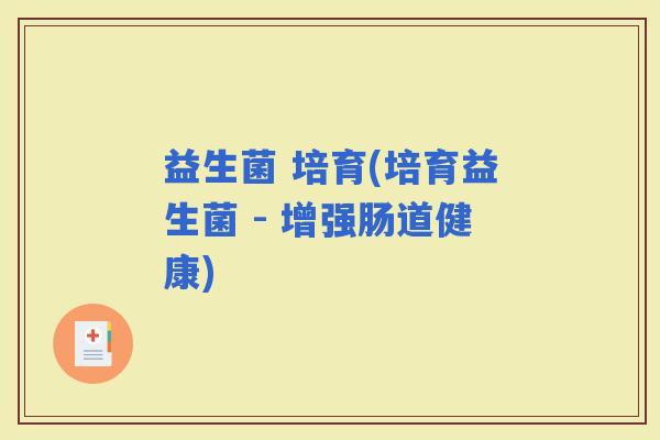 益生菌 培育(培育益生菌 - 增强肠道健康)