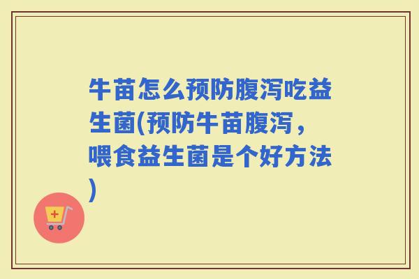 牛苗怎么吃益生菌(牛苗，喂食益生菌是个好方法)