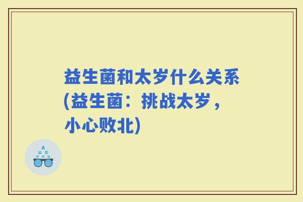 益生菌和太岁什么关系(益生菌：挑战太岁，小心败北)