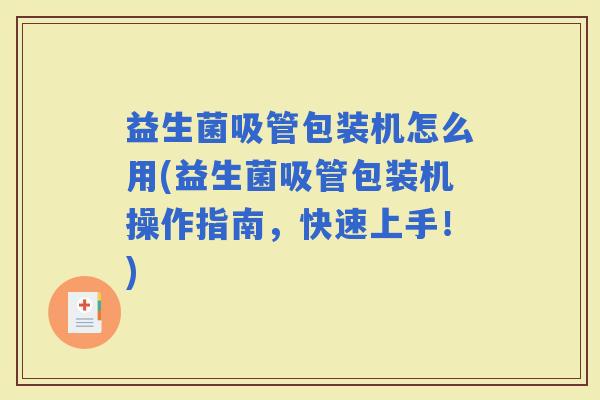 益生菌吸管包装机怎么用(益生菌吸管包装机操作指南，快速上手！)