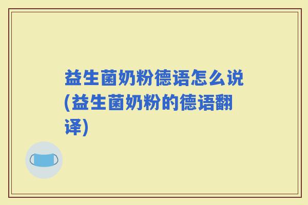 益生菌奶粉德语怎么说(益生菌奶粉的德语翻译) 益生菌奶粉德语怎么说(益生菌奶粉的德语翻译)
