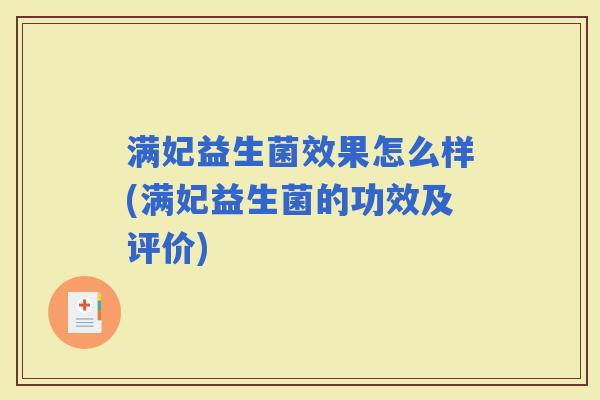 满妃益生菌效果怎么样(满妃益生菌的功效及评价) 满妃益生菌效果怎么样(满妃益生菌的功效及评价)