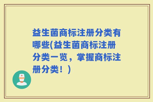 益生菌商标注册分类有哪些(益生菌商标注册分类一览，掌握商标注册分类！)