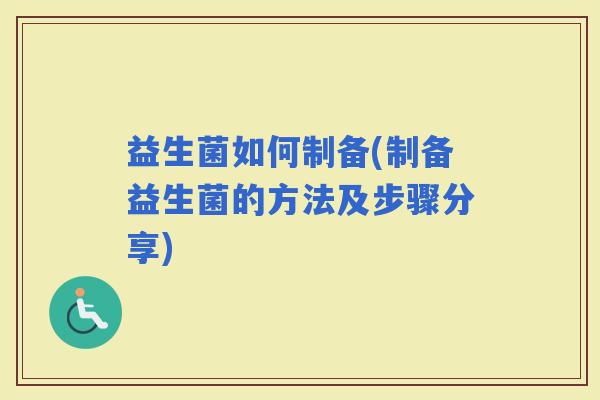 益生菌如何制备(制备益生菌的方法及步骤分享)