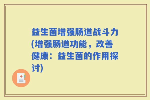 益生菌增强肠道战斗力(增强肠道功能，改善健康：益生菌的作用探讨)