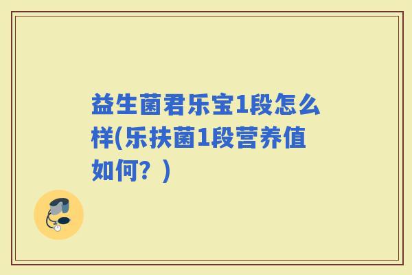 益生菌君乐宝1段怎么样(乐扶菌1段营养值如何？)