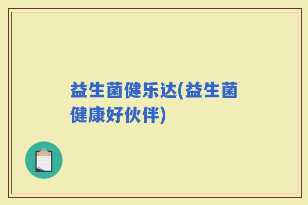 益生菌健乐达(益生菌健康好伙伴)