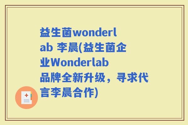 益生菌wonderlab 李晨(益生菌企业Wonderlab品牌全新升级，寻求代言李晨合作)