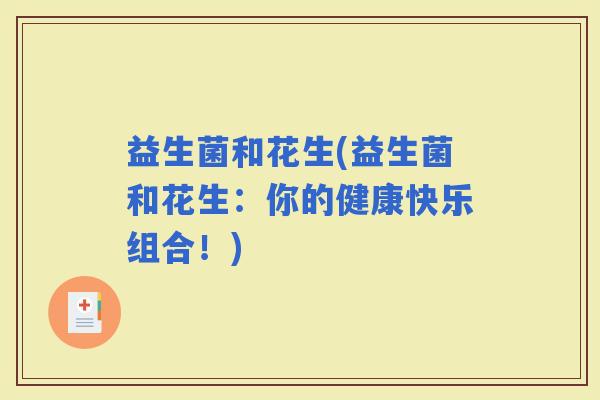 益生菌和花生(益生菌和花生：你的健康快乐组合！)