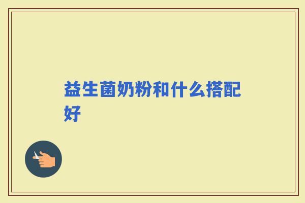 益生菌奶粉和什么搭配好