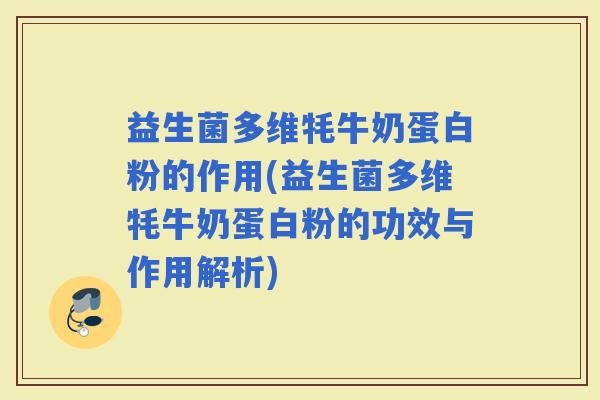 益生菌多维牦牛奶蛋白粉的作用(益生菌多维牦牛奶蛋白粉的功效与作用解析)