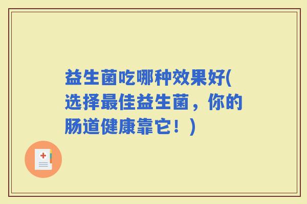 益生菌吃哪种效果好(选择佳益生菌，你的肠道健康靠它！)