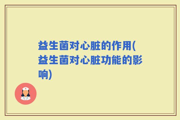 益生菌对的作用(益生菌对功能的影响)