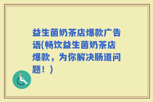 益生菌奶茶店爆款广告语(畅饮益生菌奶茶店爆款，为你解决肠道问题！)