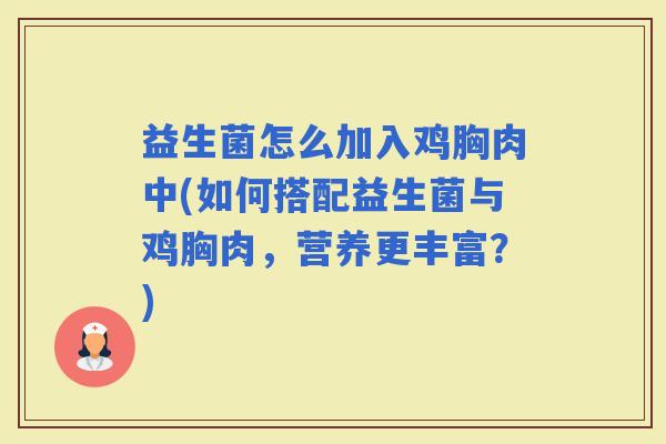 益生菌怎么加入鸡胸肉中(如何搭配益生菌与鸡胸肉，营养更丰富？)
