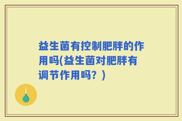 益生菌有控制的作用吗(益生菌对有调节作用吗？)