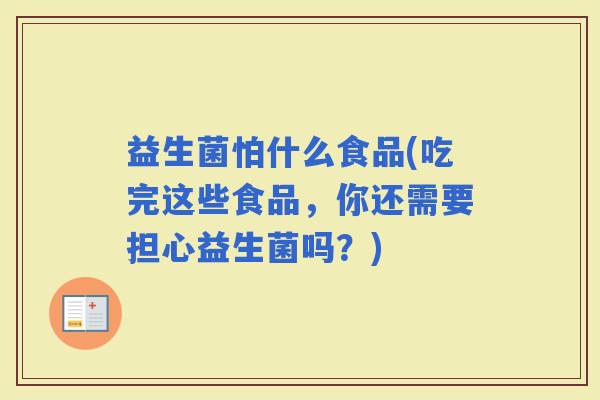 益生菌怕什么食品(吃完这些食品，你还需要担心益生菌吗？)