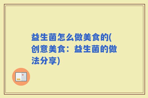 益生菌怎么做美食的(创意美食：益生菌的做法分享)