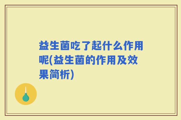 益生菌吃了起什么作用呢(益生菌的作用及效果简析)