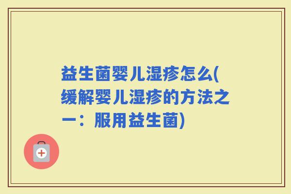 益生菌婴儿怎么(缓解婴儿的方法之一：服用益生菌)